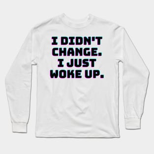 I didn't change. I just woke up. Long Sleeve T-Shirt